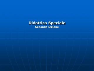 Didattica Speciale Seconda lezione