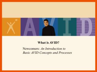 What is AVID? Newcomers: An Introduction to Basic AVID Concepts and Processes