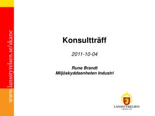 Konsultträff 2011-10-04 Rune Brandt Miljöskyddsenheten Industri