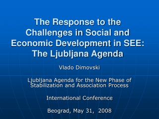 The Response to the Challenges in S ocial and Economic Development in SEE : The Ljubljana Agenda