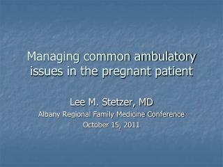 Managing common ambulatory issues in the pregnant patient
