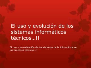 El uso y evolución de los sistemas informáticos técnicos…!!