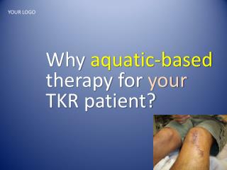 Why aquatic-based therapy for your TKR patient?