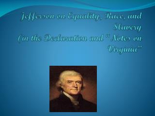 Jefferson on Equality, Race, and Slavery (in the Declaration and “Notes on Virginia”