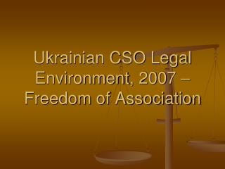 Ukrainian CSO Legal Environment , 200 7 – Freedom of Association
