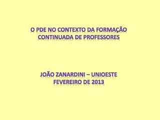 O PDE NO CONTEXTO DA FORMAÇÃO CONTINUADA DE PROFESSORES JOÃO ZANARDINI – UNIOESTE