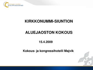 KIRKKONUMMI-SIUNTION ALUEJAOSTON KOKOUS 15.4.2009 Kokous- ja kongressihotelli Majvik