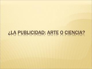 ¿LA PUBLICIDAD: ARTE O CIENCIA?