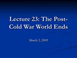 Lecture 23: The Post-Cold War World Ends