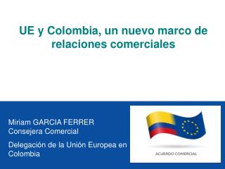 Miriam GARCIA FERRER Consejera Comercial Delegación de la Unión Europea en Colombia