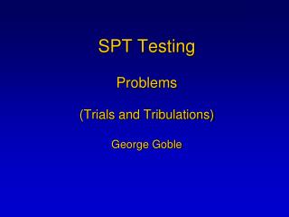 SPT Testing Problems (Trials and Tribulations) George Goble