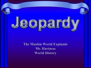 The Muslim World Explands Mr. Hartness World History