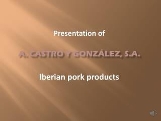 Presentation of A. Castro y González, s.a. Iberian pork products