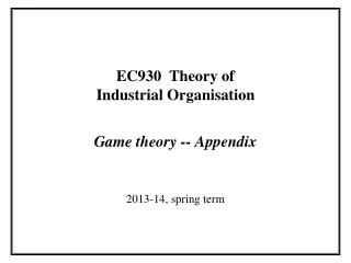 EC930 Theory of Industrial Organisation Game theory -- Appendix