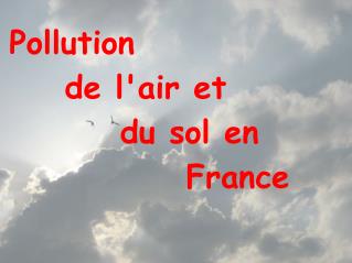 Pollution de l'air et du sol en 							France