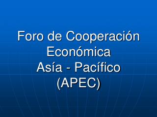 Foro de Cooperación Económica Asía - Pacífico (APEC)
