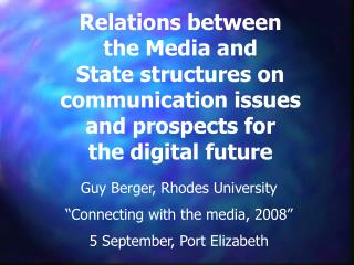 Guy Berger, Rhodes University “Connecting with the media, 2008” 5 September, Port Elizabeth
