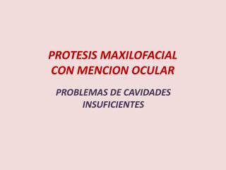 PROTESIS MAXILOFACIAL CON MENCION OCULAR