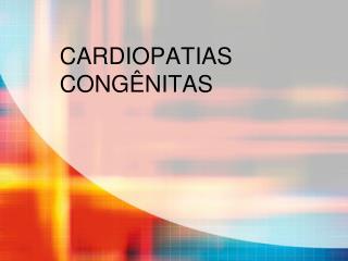 CARDIOPATIAS CONGÊNITAS