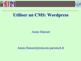 Utiliser un CMS: Wordpress Annie Danzart Annie.Danzart@telecom-paristech.fr