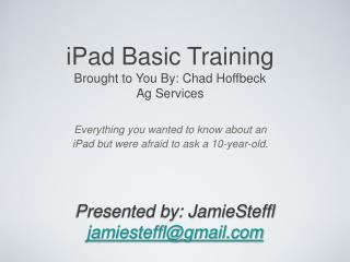 iPad Basic Training Brought to You By: Chad Hoffbeck Ag Services
