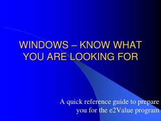 WINDOWS – KNOW WHAT YOU ARE LOOKING FOR