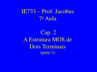 IE733 – Prof. Jacobus 7 a Aula Cap. 2 A Estrutura MOS de Dois Terminais (parte 3)