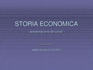 L STORIA ECONOMICA - presentazione del corso - slides lezione 07.03.2012