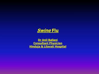 Swine Flu Dr Anil Ballani Consultant Physician Hinduja &amp; Lilavati Hospital