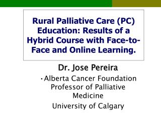 Dr. Jose Pereira Alberta Cancer Foundation Professor of Palliative Medicine University of Calgary