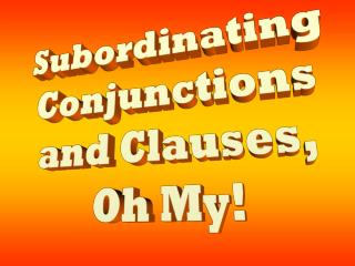 Subordinating Conjunctions and Clauses, Oh My!