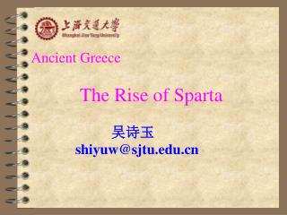 Ancient Greece The Rise of Sparta 吴诗玉 shiyuw@sjtu