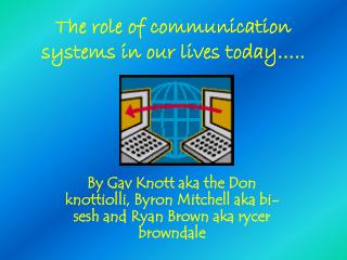 The role of communication systems in our lives today…..