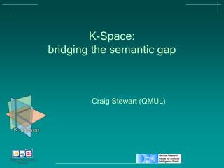 K-Space: bridging the semantic gap