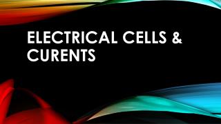 Electrical cells &amp; CURENTS