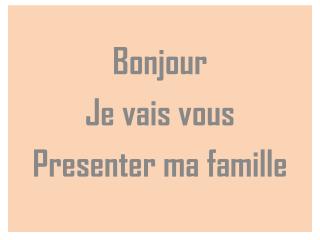 Bonjour Je vais vous Presenter ma famille