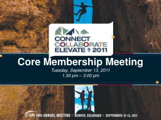 Core Membership Meeting Tuesday, September 13, 2011 1:30 pm – 3:00 pm