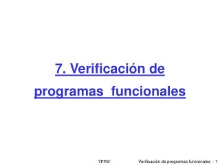 7. Verificaci ón de programas funcionales