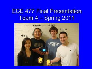 ECE 477 Final Presentation Team 4  Spring 2011