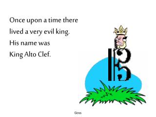 Once upon a time there lived a very evil king. His name was King Alto Clef.