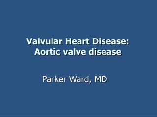 Valvular Heart Disease: Aortic valve disease