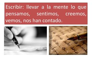 Escribir: llevar a la mente lo que pensamos, sentimos, creemos, vemos, nos han contado.