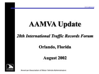 AAMVA Update 28th International Traffic Records Forum Orlando, Florida August 2002