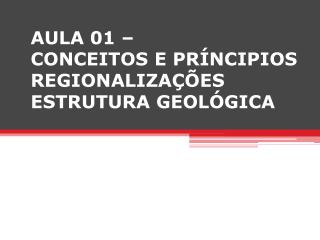 AULA 01 – CONCEITOS E PRÍNCIPIOS REGIONALIZAÇÕES ESTRUTURA GEOLÓGICA