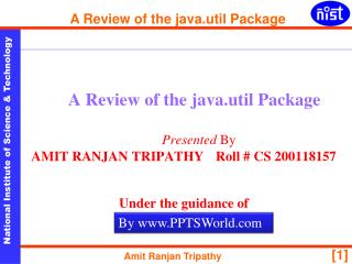 A Review of the java.util Package Presented By AMIT RANJAN TRIPATHY Roll # CS 200118157