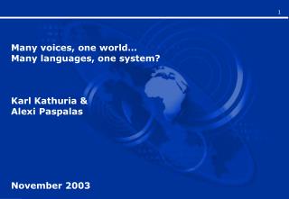 Many voices, one world… Many languages, one system? Karl Kathuria &amp; Alexi Paspalas November 2003