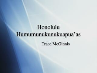 Honolulu Humumunukunukuapua’as