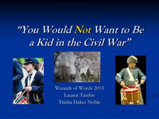 “You Would Not Want to Be a Kid in the Civil War”