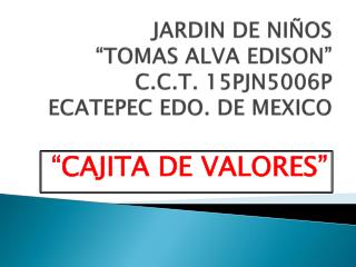 JARDIN DE NIÑOS “TOMAS ALVA EDISON” C.C.T. 15PJN5006P ECATEPEC EDO. DE MEXICO