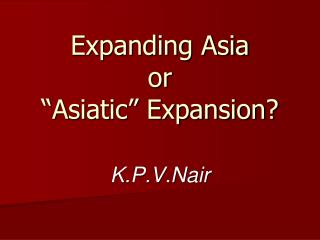 Expanding Asia or “Asiatic” Expansion?